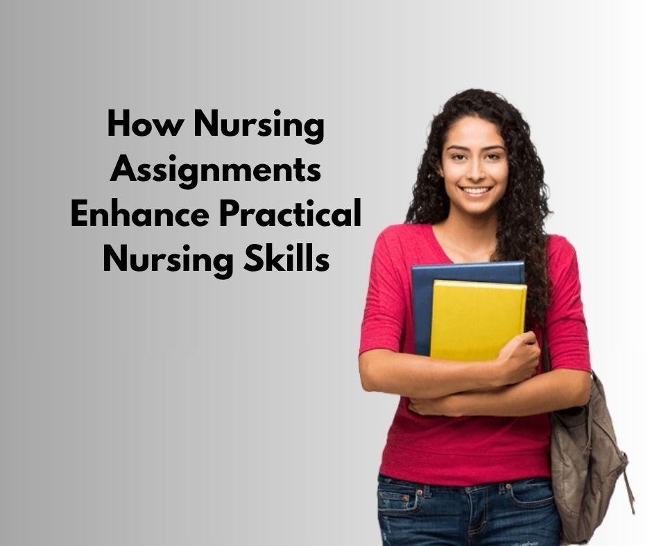How Nursing Assignments Enhance Practical Nursing Skills