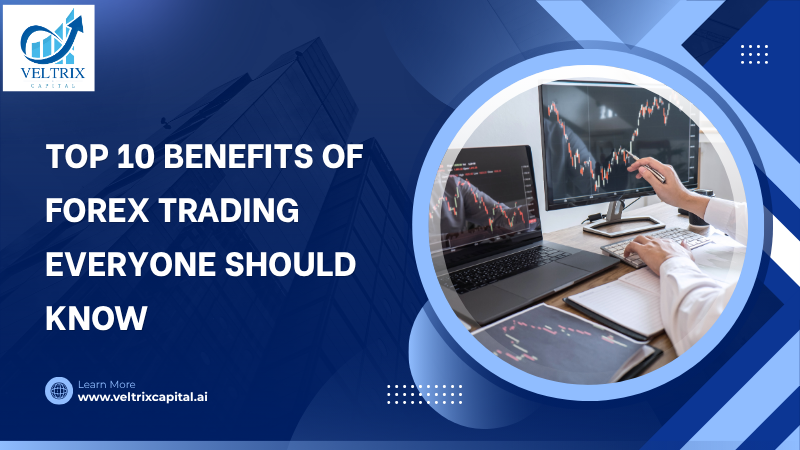 Top 10 Benefits of Forex Trading Everyone Should Know