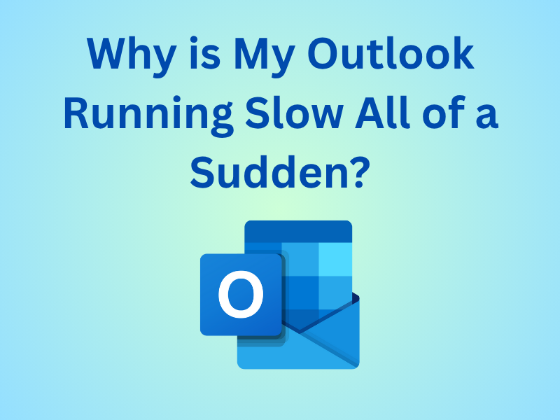 Why is My Outlook Running Slow All of a Sudden